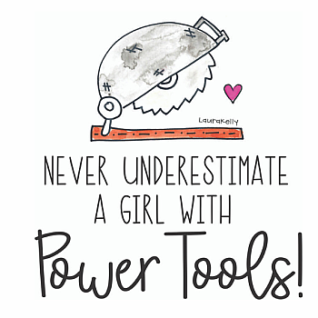 Never Underestimate a Girl with Power Tools