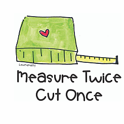 Measure Twice Cut Once
